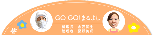 GO GO!まるよし　料理長　吉西明生　管理者　房野美咲