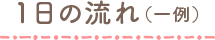 1日の流れ（一例）